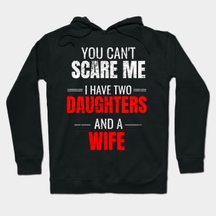 You can't scare me I have two daughters and a wife Hoodie